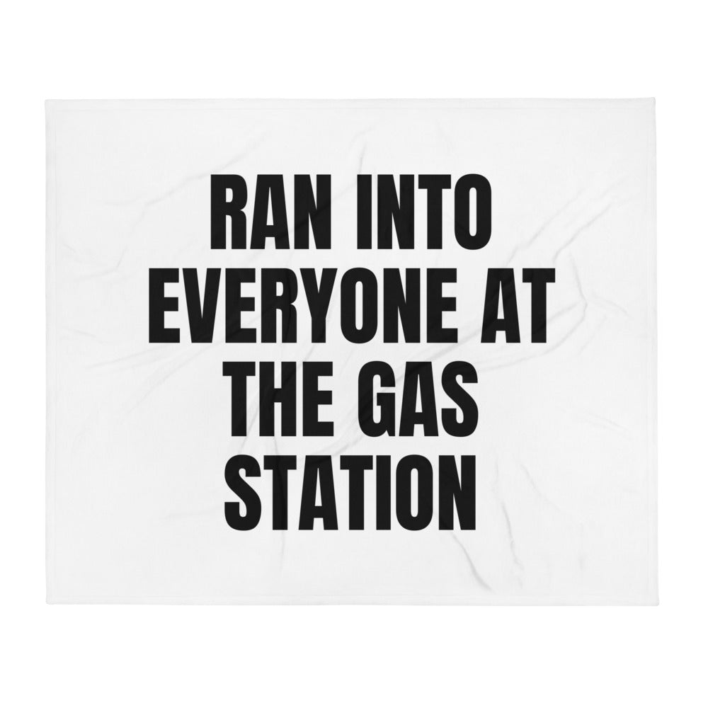 RAN INTO EVERYONE AT THE GAS STATION throw blanket