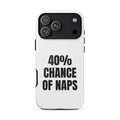 40% CHANCE OF NAPS iphone case