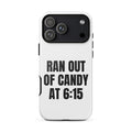 RAN OUT OF CANDY AT 6:15 iphone case