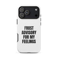 FROST ADVISORY FOR MY FEELINGS iphone case