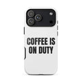 COFFEE IS ON DUTY iphone case