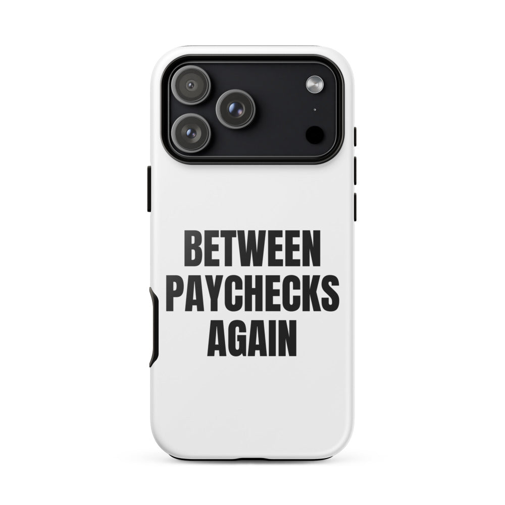 BETWEEN PAYCHECKS AGAIN iphone case