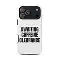 AWAITING CAFFEINE CLEARANCE iphone case