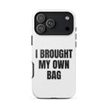 I BROUGHT MY OWN BAG iphone case