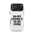 RAN INTO EVERYONE AT THE GAS STATION iphone case