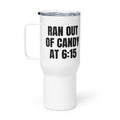 RAN OUT OF CANDY AT 6:15 travel mug