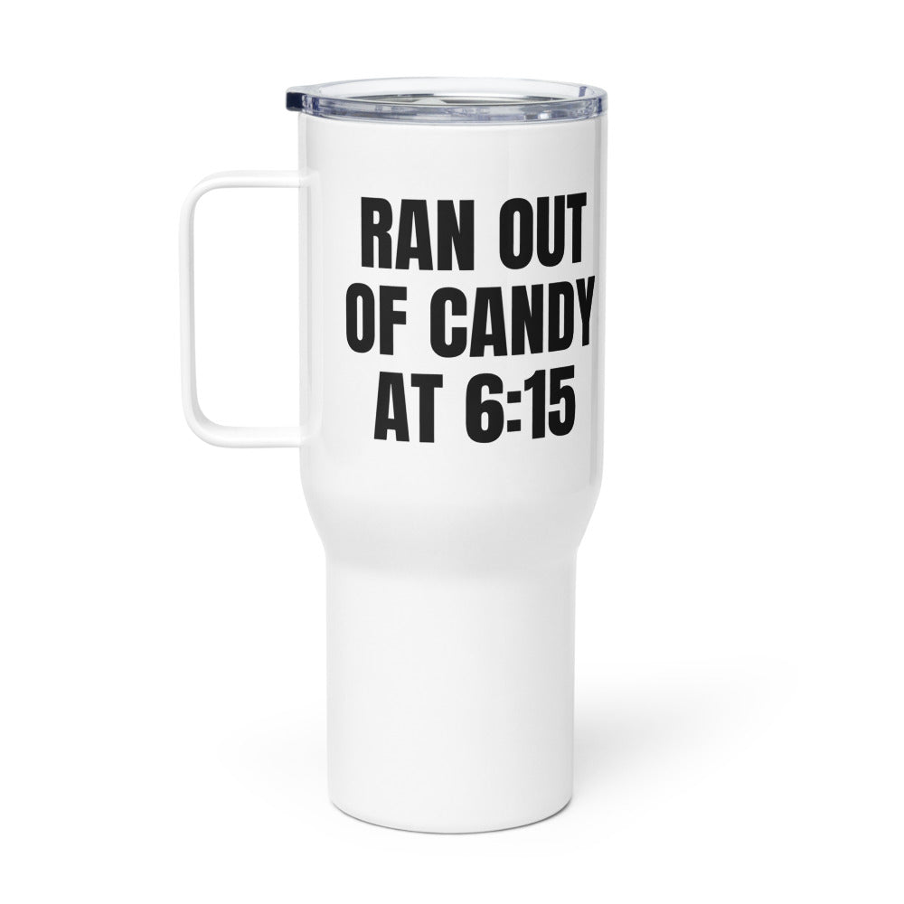 RAN OUT OF CANDY AT 6:15 travel mug