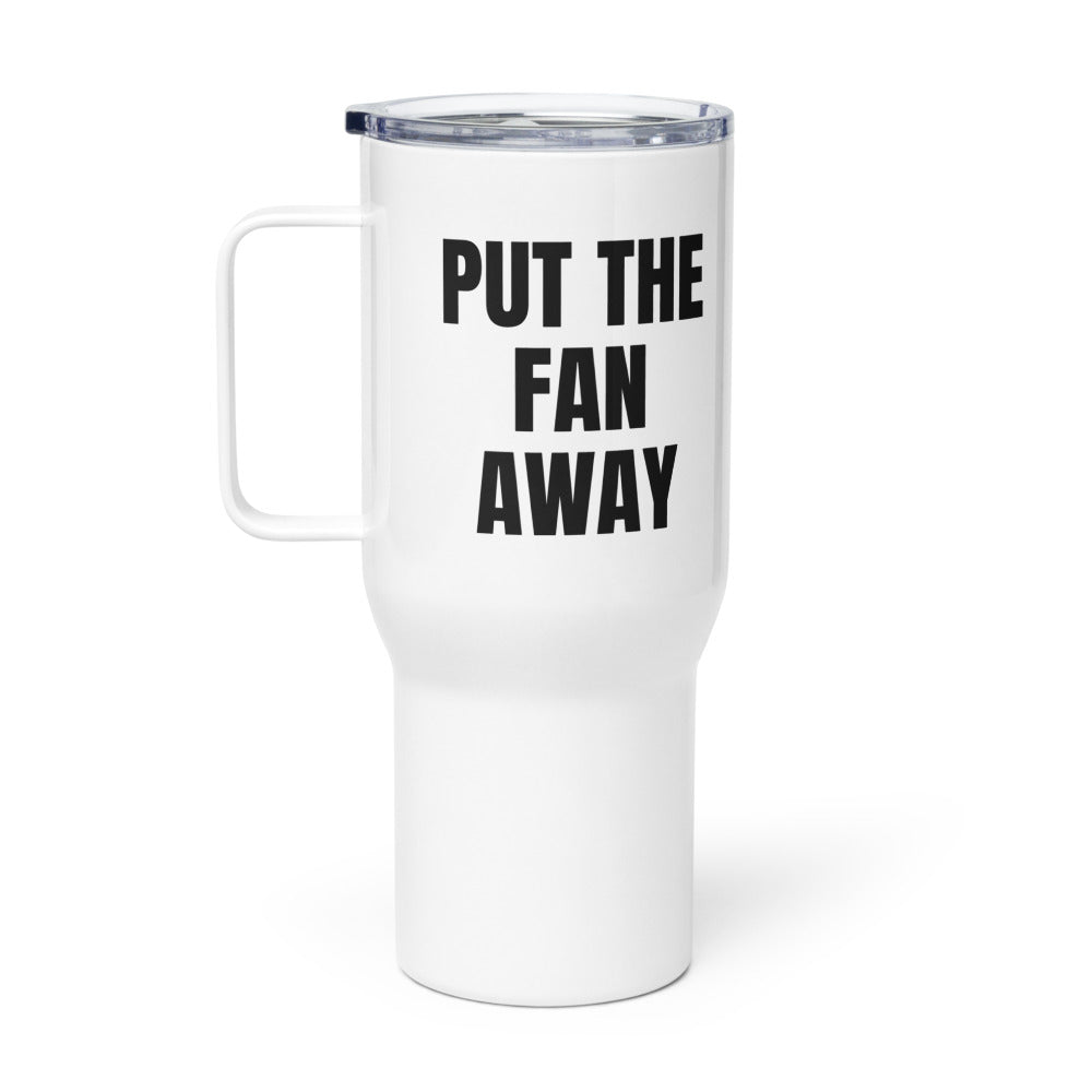 PUT THE FAN AWAY travel mug