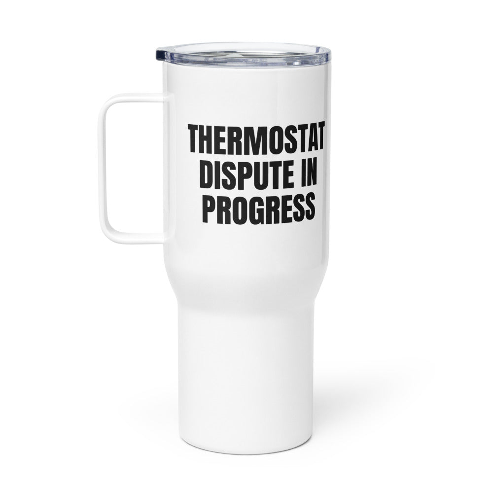 THERMOSTAT DISPUTE IN PROGRESS travel mug