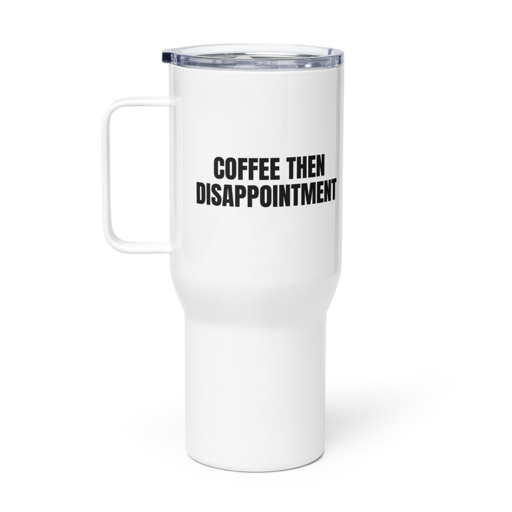 COFFEE THEN DISAPPOINTMENT travel mug