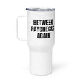 BETWEEN PAYCHECKS AGAIN travel mug