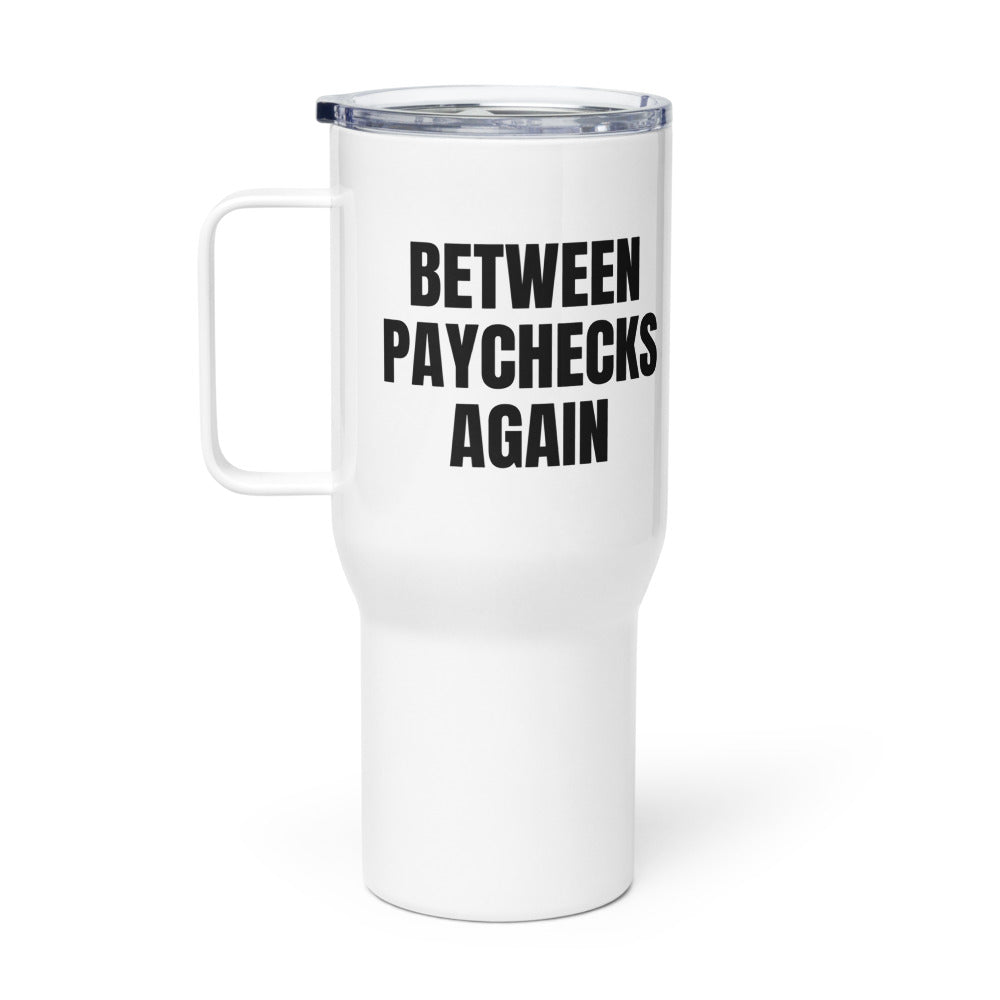 BETWEEN PAYCHECKS AGAIN travel mug