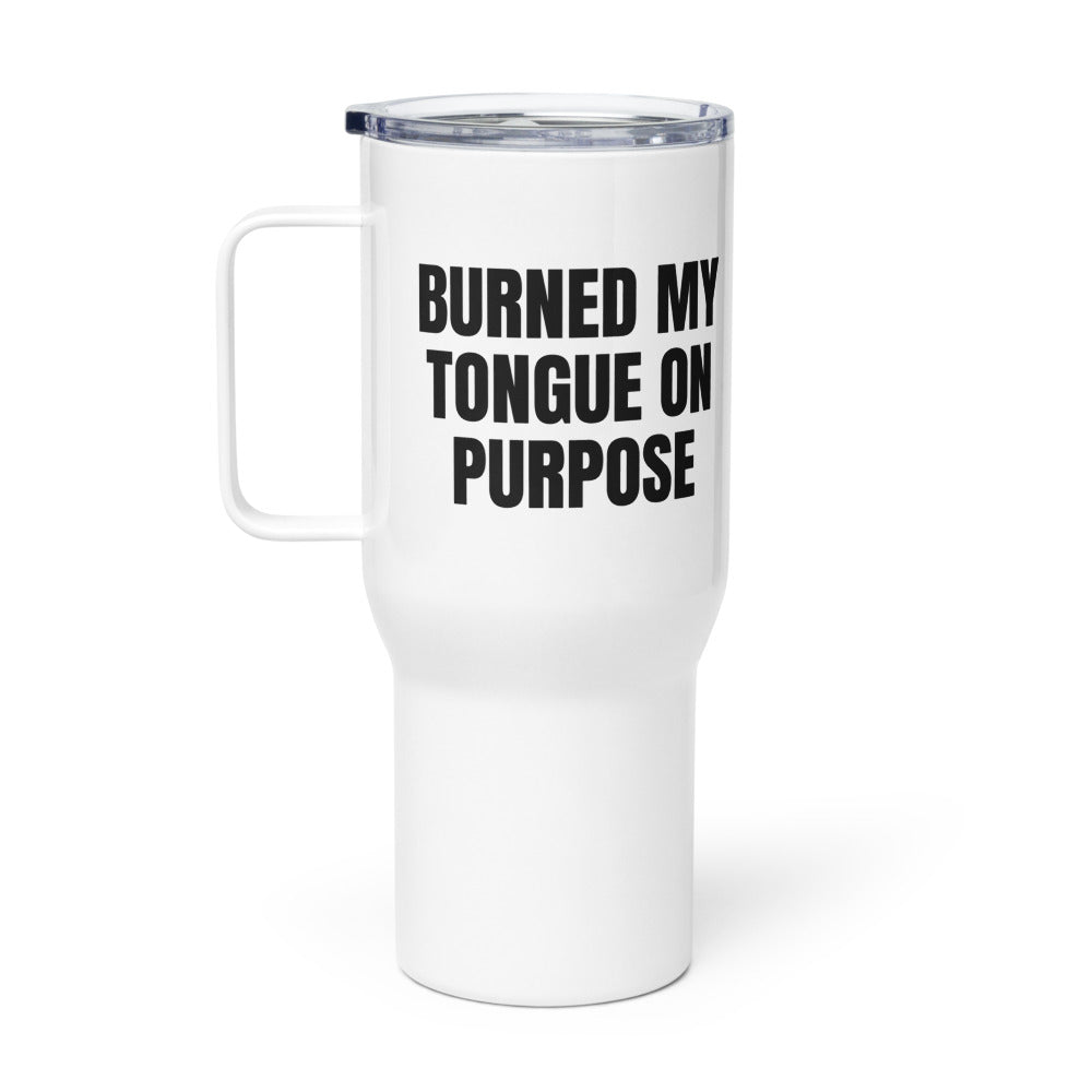 BURNED MY TONGUE ON PURPOSE travel mug