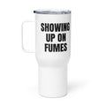 SHOWING UP ON FUMES travel mug