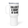 CALLED IT A NIGHT AT 8:45 travel mug