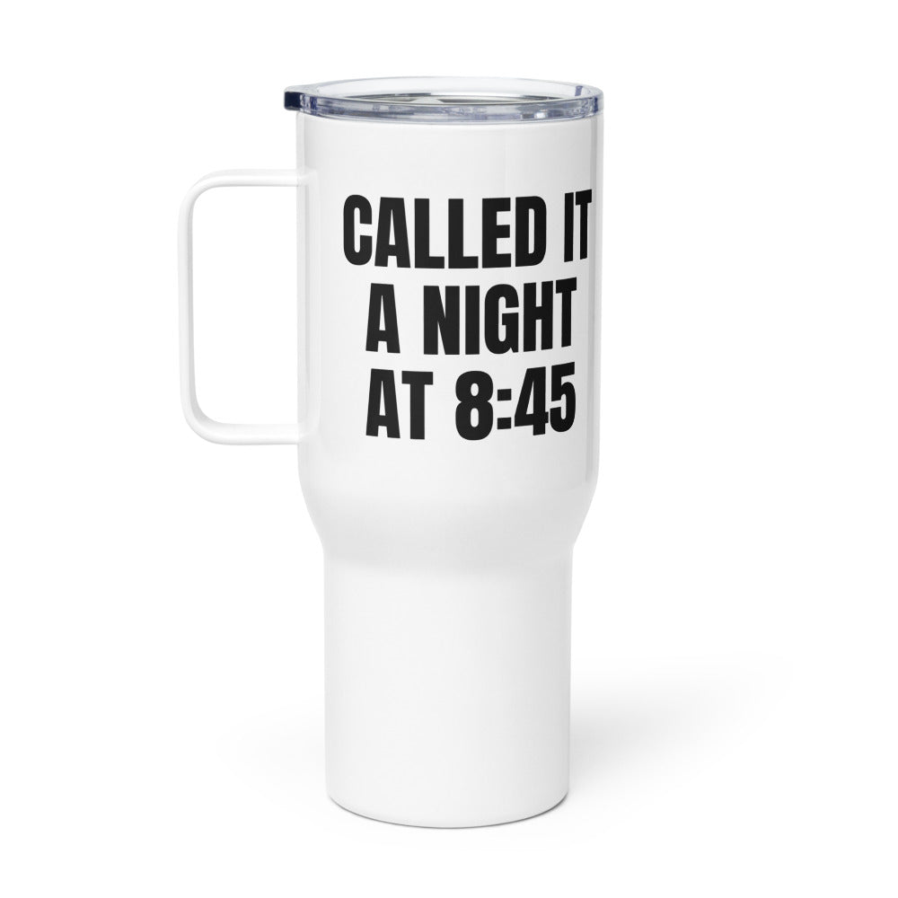 CALLED IT A NIGHT AT 8:45 travel mug
