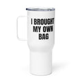 I BROUGHT MY OWN BAG travel mug
