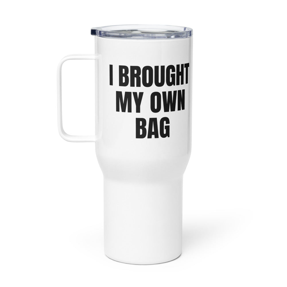 I BROUGHT MY OWN BAG travel mug