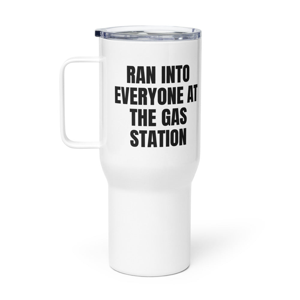 RAN INTO EVERYONE AT THE GAS STATION travel mug