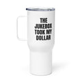 THE JUKEBOX TOOK MY DOLLAR travel mug