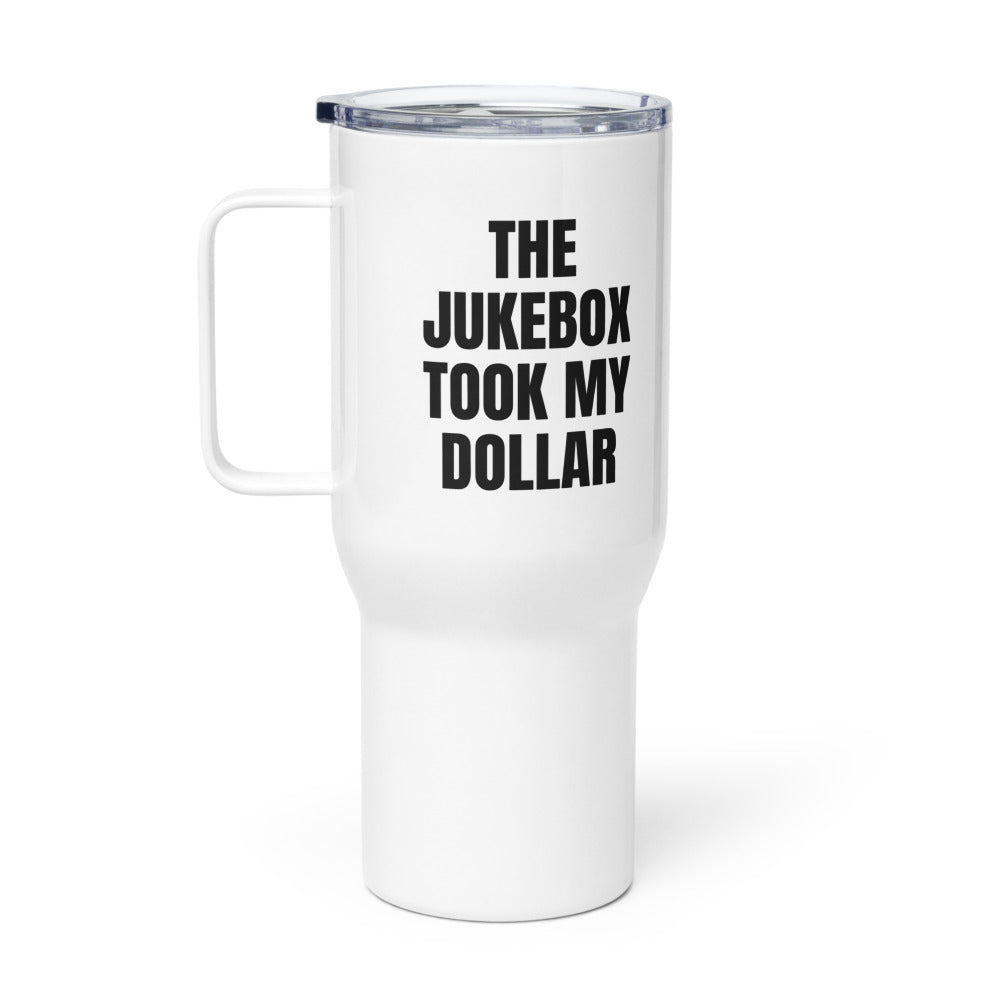 THE JUKEBOX TOOK MY DOLLAR travel mug