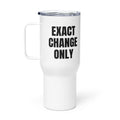 EXACT CHANGE ONLY travel mug