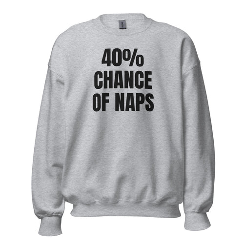 40% CHANCE OF NAPS crewneck, sport grey