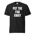 PUT THE FAN AWAY garment-dyed tee, black