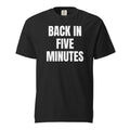 BACK IN FIVE MINUTES garment-dyed tee, black