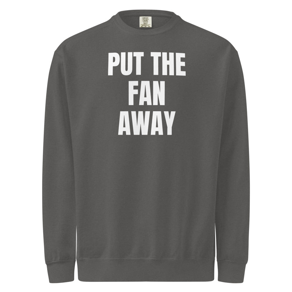 PUT THE FAN AWAY garment-dyed sweatshirt, pepper