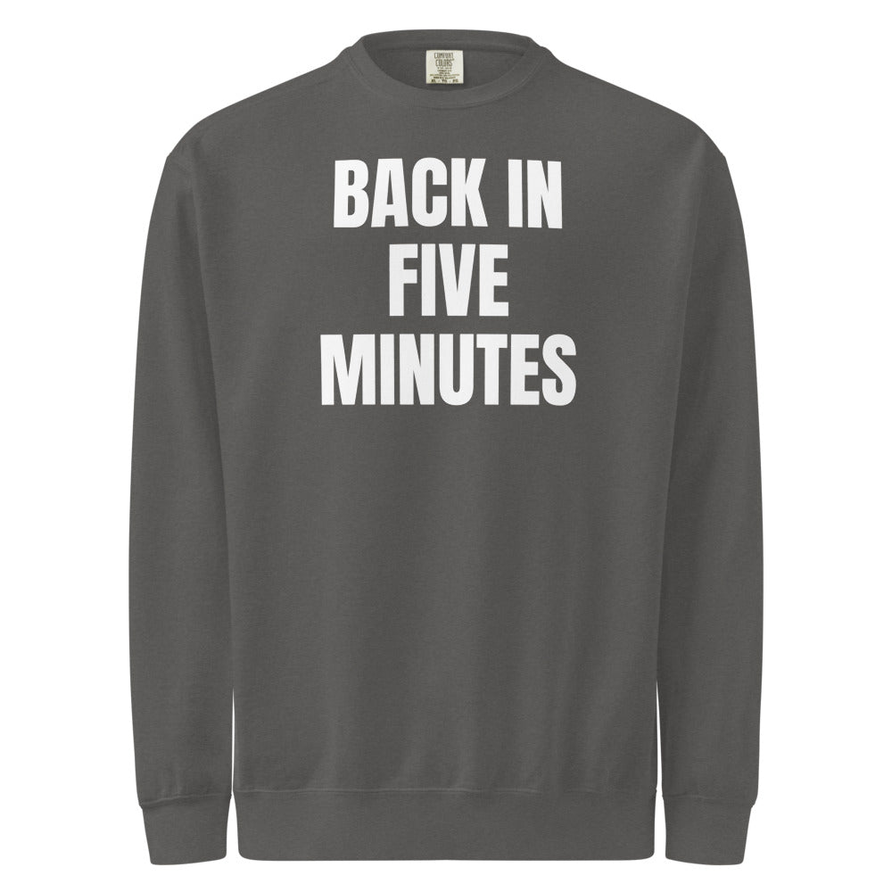 BACK IN FIVE MINUTES garment-dyed sweatshirt, pepper