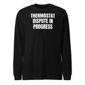 THERMOSTAT DISPUTE IN PROGRESS long sleeve tee, black