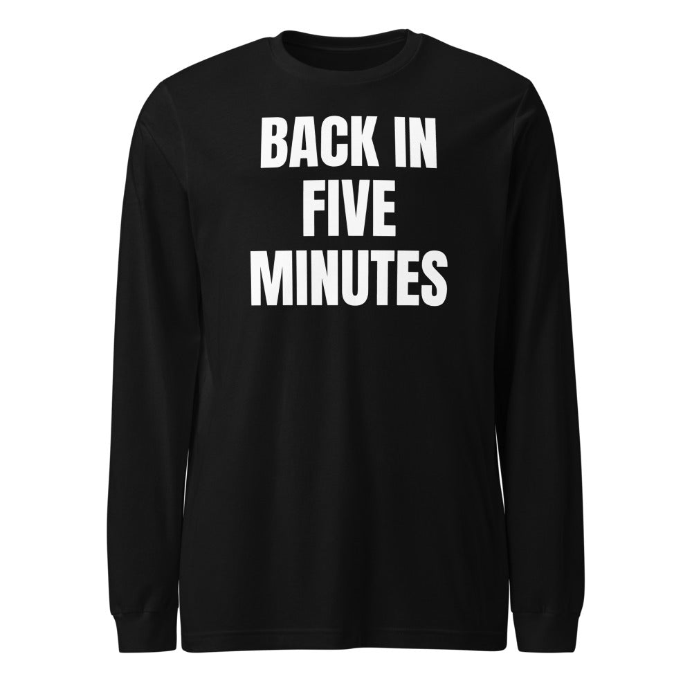 BACK IN FIVE MINUTES long sleeve tee, black