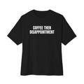 COFFEE THEN DISAPPOINTMENT oversized tee, black