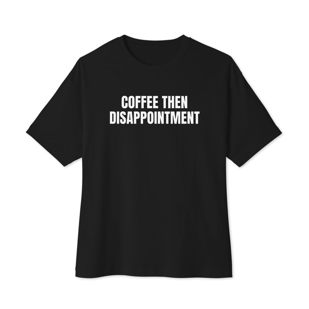 COFFEE THEN DISAPPOINTMENT oversized tee, black