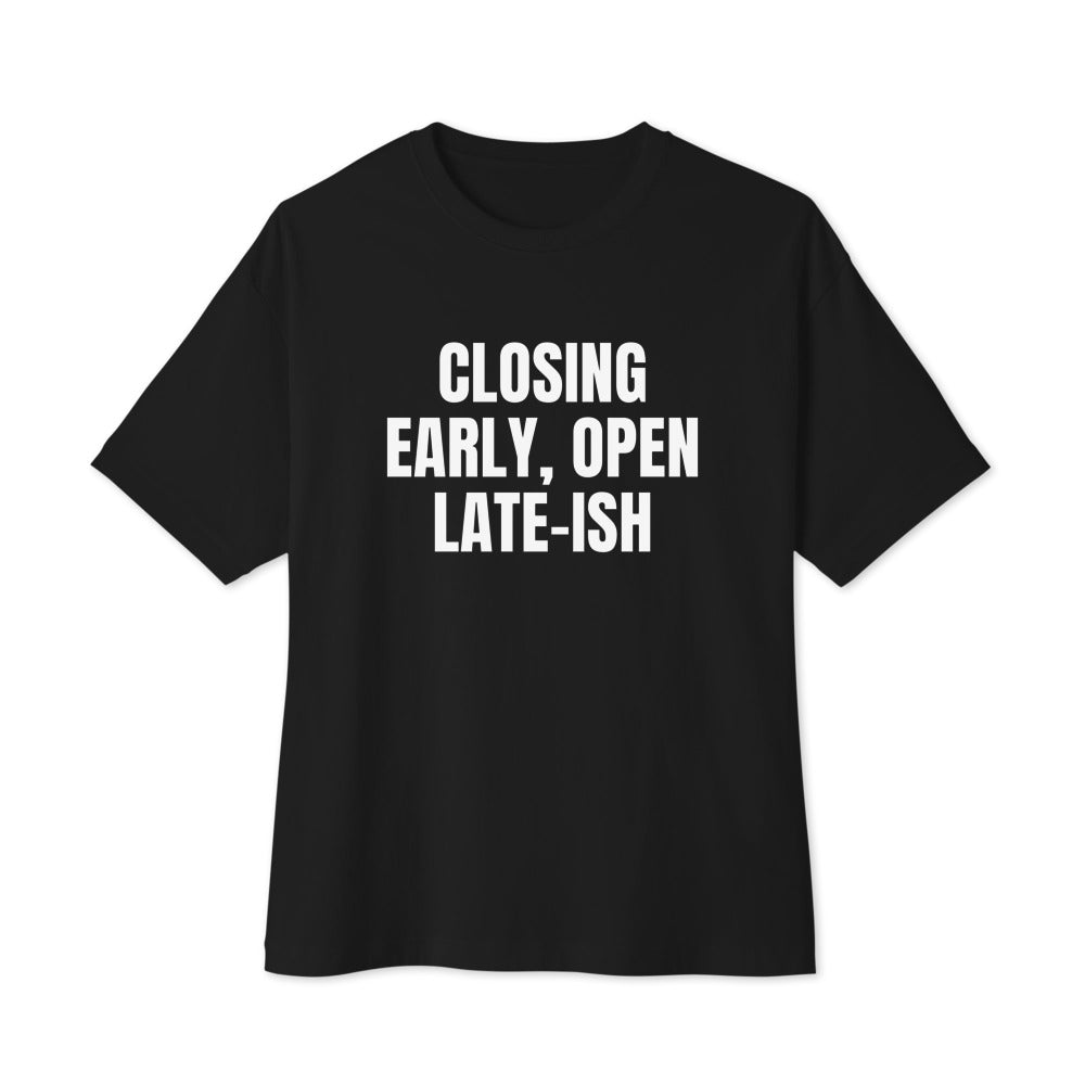 CLOSING EARLY, OPEN LATE-ISH oversized tee, black