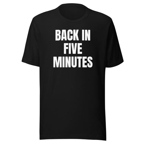 BACK IN FIVE MINUTES tee, black