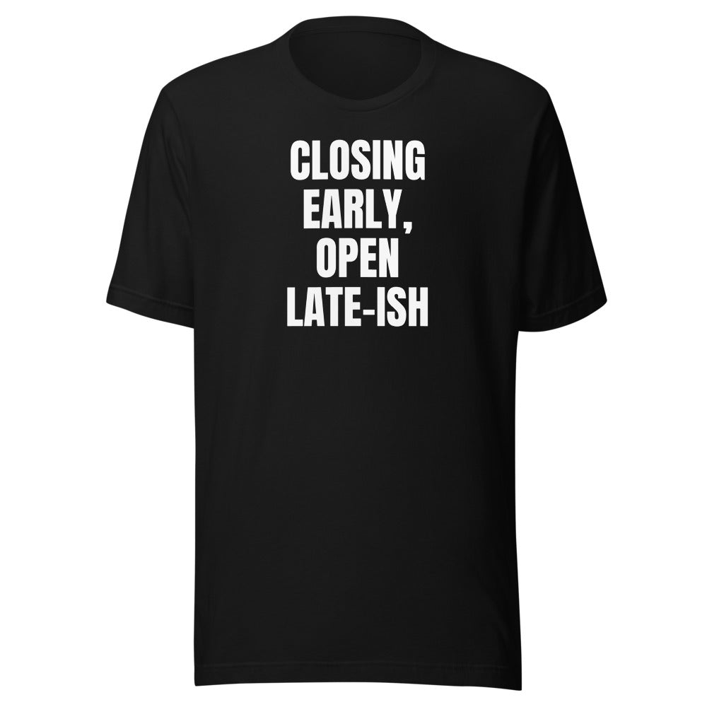 CLOSING EARLY, OPEN LATE-ISH tee, black