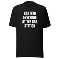 RAN INTO EVERYONE AT THE GAS STATION tee, black