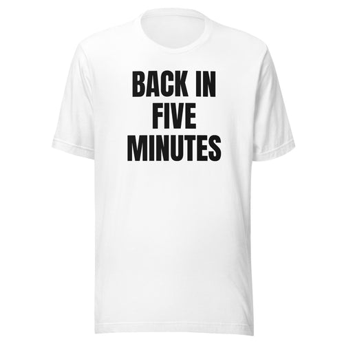 BACK IN FIVE MINUTES tee, white