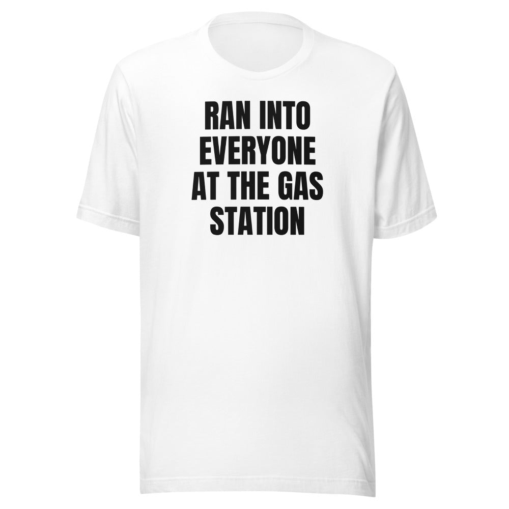 RAN INTO EVERYONE AT THE GAS STATION tee, white