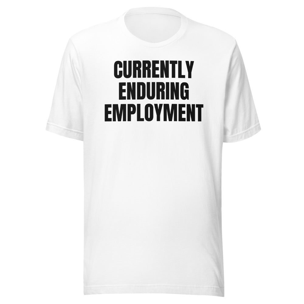 CURRENTLY ENDURING EMPLOYMENT tee, white