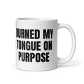 BURNED MY TONGUE ON PURPOSE mug, white
