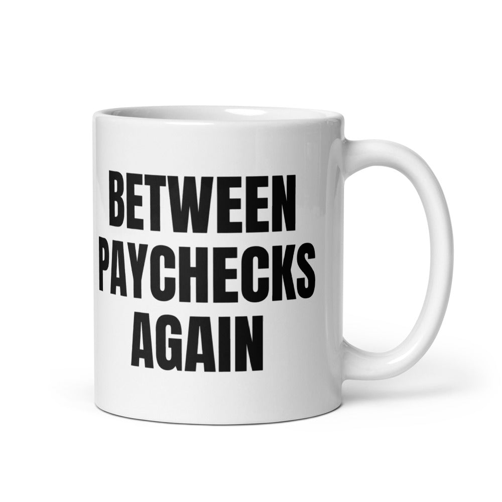 BETWEEN PAYCHECKS AGAIN mug, white