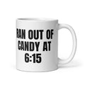 RAN OUT OF CANDY AT 6:15 mug, white