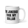 THE JUKEBOX TOOK MY DOLLAR mug, white