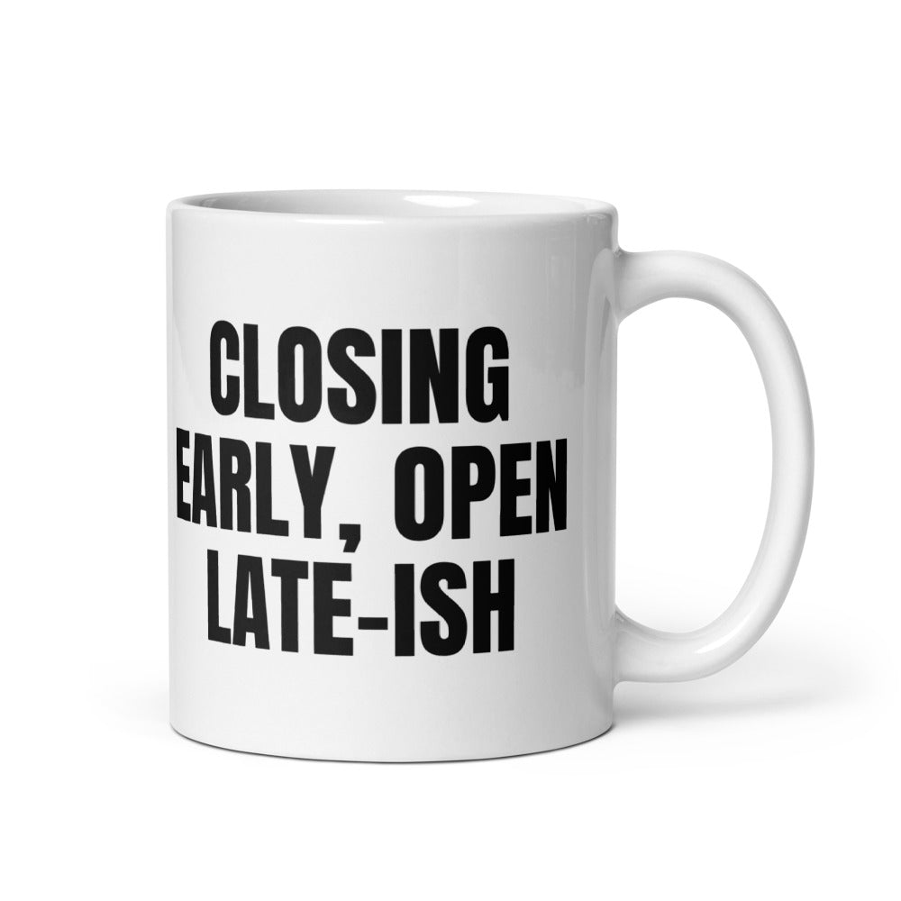 CLOSING EARLY, OPEN LATE-ISH mug, white