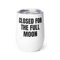 CLOSED FOR THE FULL MOON wine tumbler