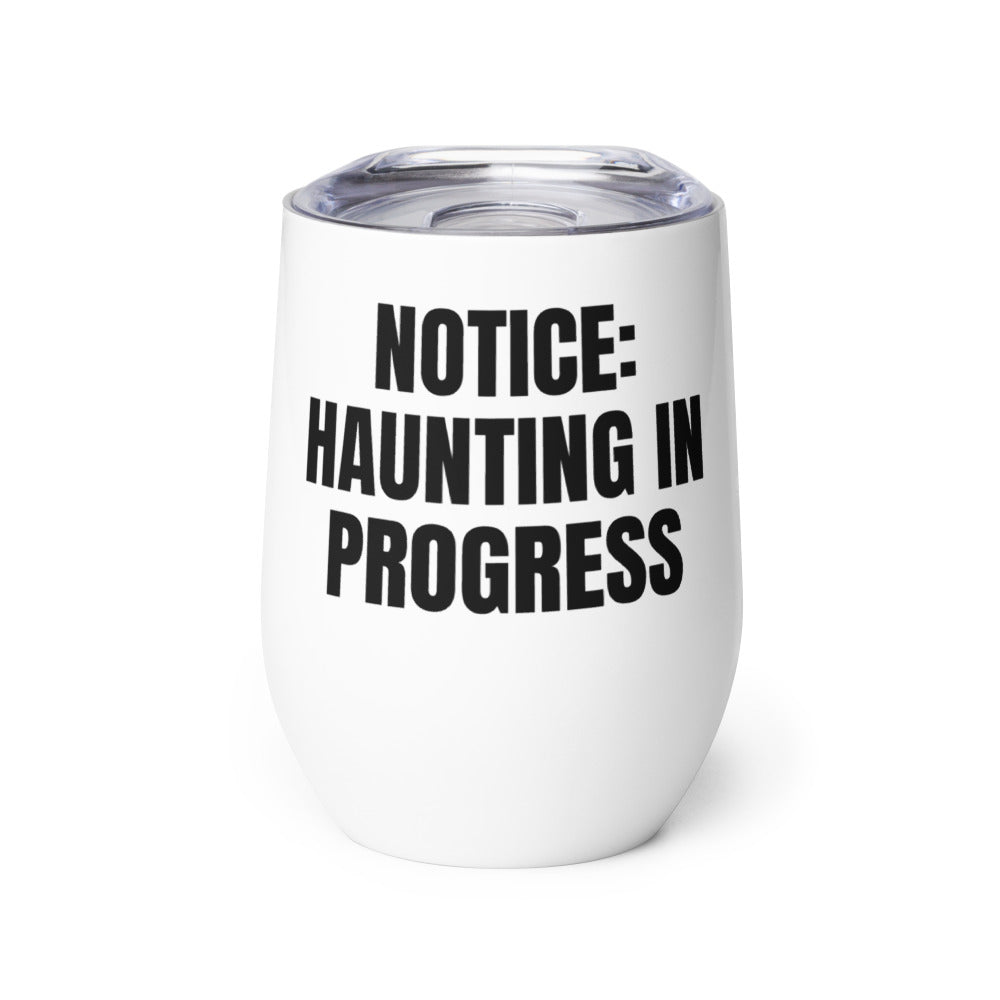 NOTICE: HAUNTING IN PROGRESS wine tumbler