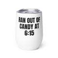 RAN OUT OF CANDY AT 6:15 wine tumbler